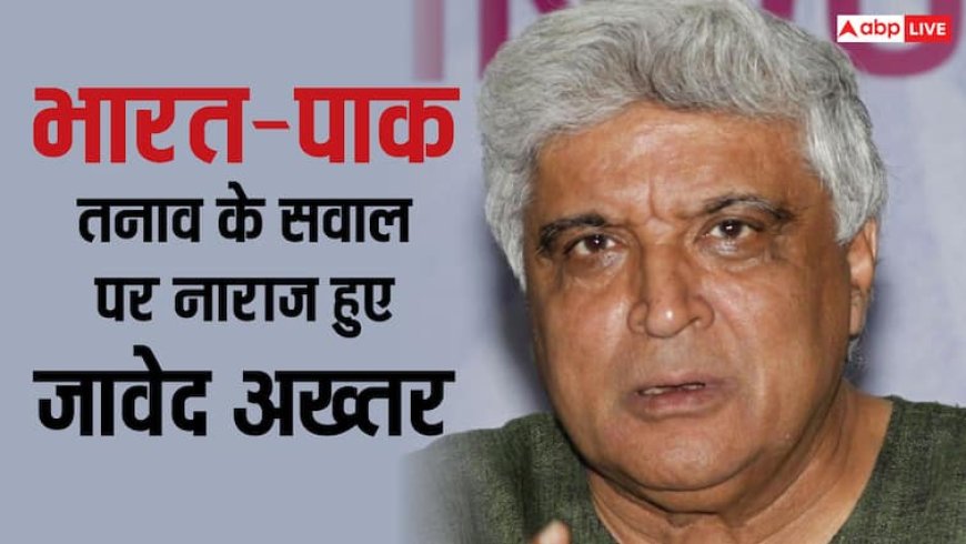 भारत-पाक टेंशन पर पूछे गए सवाल से नाराज हुए जावेद अख्तर, बोले-मैं कुछ नहीं कहना चाहता , वीडियो वायरल